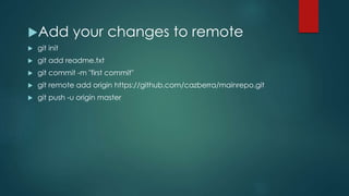 Add your changes to remote 
 git init 
 git add readme.txt 
 git commit -m "first commit" 
 git remote add origin https://github.com/cazberra/mainrepo.git 
 git push -u origin master 
 