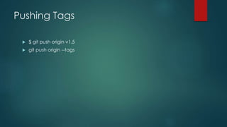 Pushing Tags 
 $ git push origin v1.5 
 git push origin --tags 
 