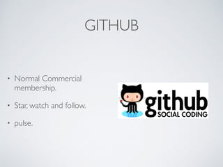 GITHUB 
• Normal Commercial 
membership. 
• Star, watch and follow. 
• pulse. 
 
