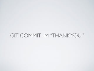 GIT COMMIT -M “THANK YOU” 
