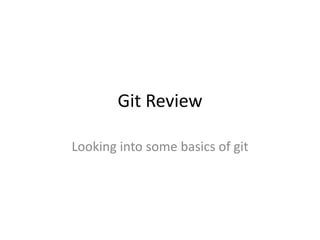 Git Review 
Looking into some basics of git 
 