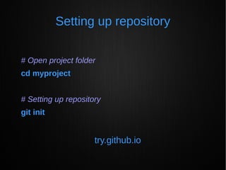 Setting up repository
# Open project folder
cd myproject
# Setting up repository
git init
try.github.io
 