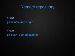 Remote repository
# Add
git remote add origin
# Add
git push -u origin master
 