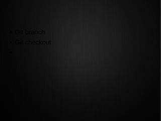 ● Git branch
● Git checkout
●
 