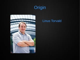 Origin
Linus Torvald
 