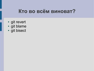 Кто во всём виноват?
● git revert
● git blame
● git bisect
 