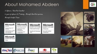 About Mohamed Abdeen
Is Software / SharePoint Consultant
6+ years of software & IT industry , Microsoft SharePoint experience,
Microsoft Certified Trainer
 