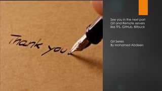 See you in the next part
Git and Remote servers
like TFS, GitHub, Bitbuck
Git Series
By Mohamed Abdeen
 
