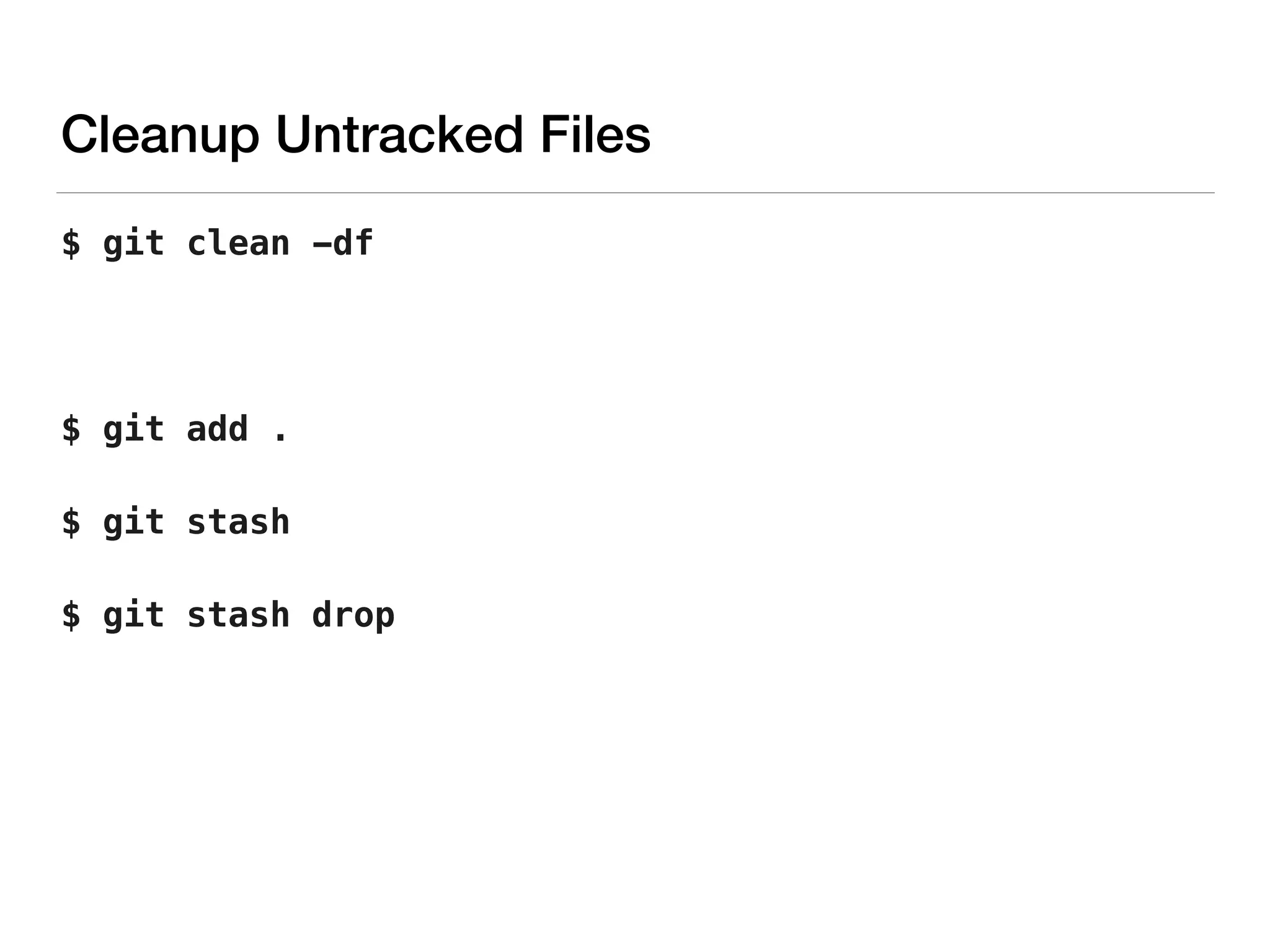 Cleanup Untracked Files
$ git clean -df
$ git add .
$ git stash
$ git stash drop
 
