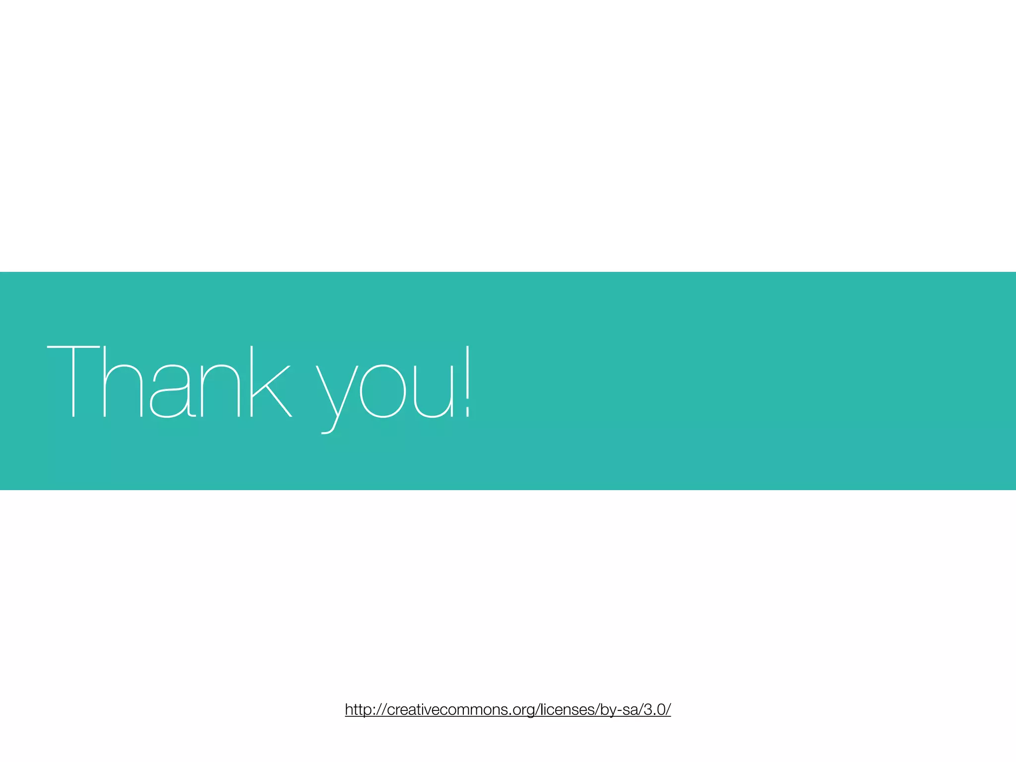 Thank you!
http://creativecommons.org/licenses/by-sa/3.0/
 