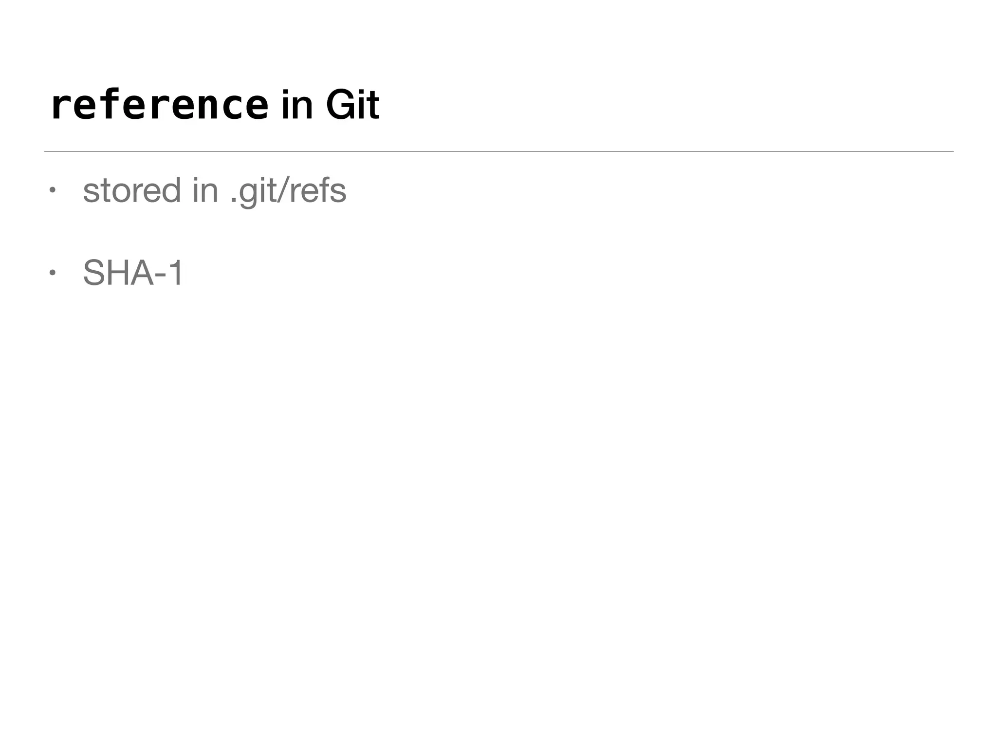 reference in Git
• stored in .git/refs

• SHA-1
 