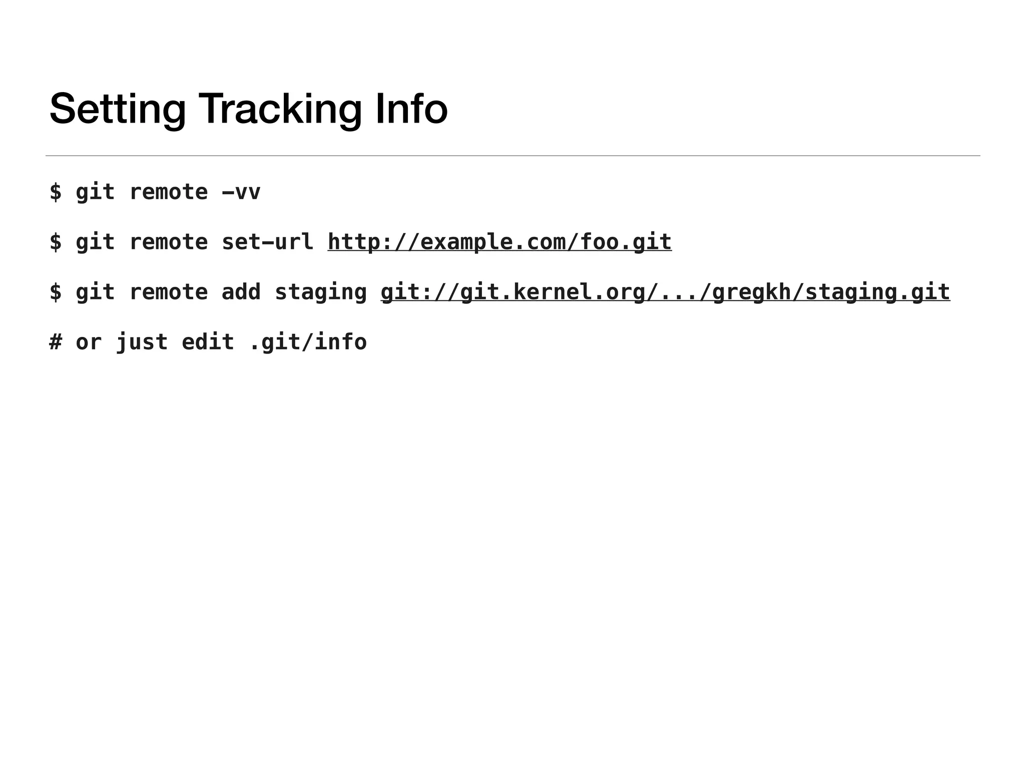 $ git remote -vv
$ git remote set-url http://example.com/foo.git
$ git remote add staging git://git.kernel.org/.../gregkh/staging.git
# or just edit .git/info
Setting Tracking Info
 