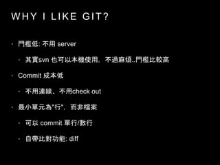 W H Y I L I K E G I T ?
? T:  server
? 䌍svn ҲԱCʹã^韩..T^
? Commit ɱ
? Bcheck out
? СԪ""Ǚn
?  commit /
? ԎȌ: diff
 