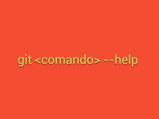 git <comando> --help
 