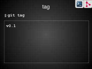 git tag [tagname [commit-hash]]$
tag
 
