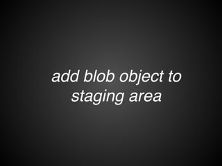blob
$ git cat-file -p 1f7a7a472abf3dd9643fd615f6da379c4acb3e3a!
version 2!
$ git cat-file -t 1f7a7a472abf3dd9643fd615f6da379c4acb3e3a!
blob
.git/objects/1f/
7a7a472abf3dd9643fd615f6da379c4acb3e3a
 