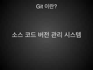 I. 개요
1. Git 이란?!
2. 버전 관리 시스템!
3. Git 의 특징!
4. Git 의 역사!
5. 강의 목표
 