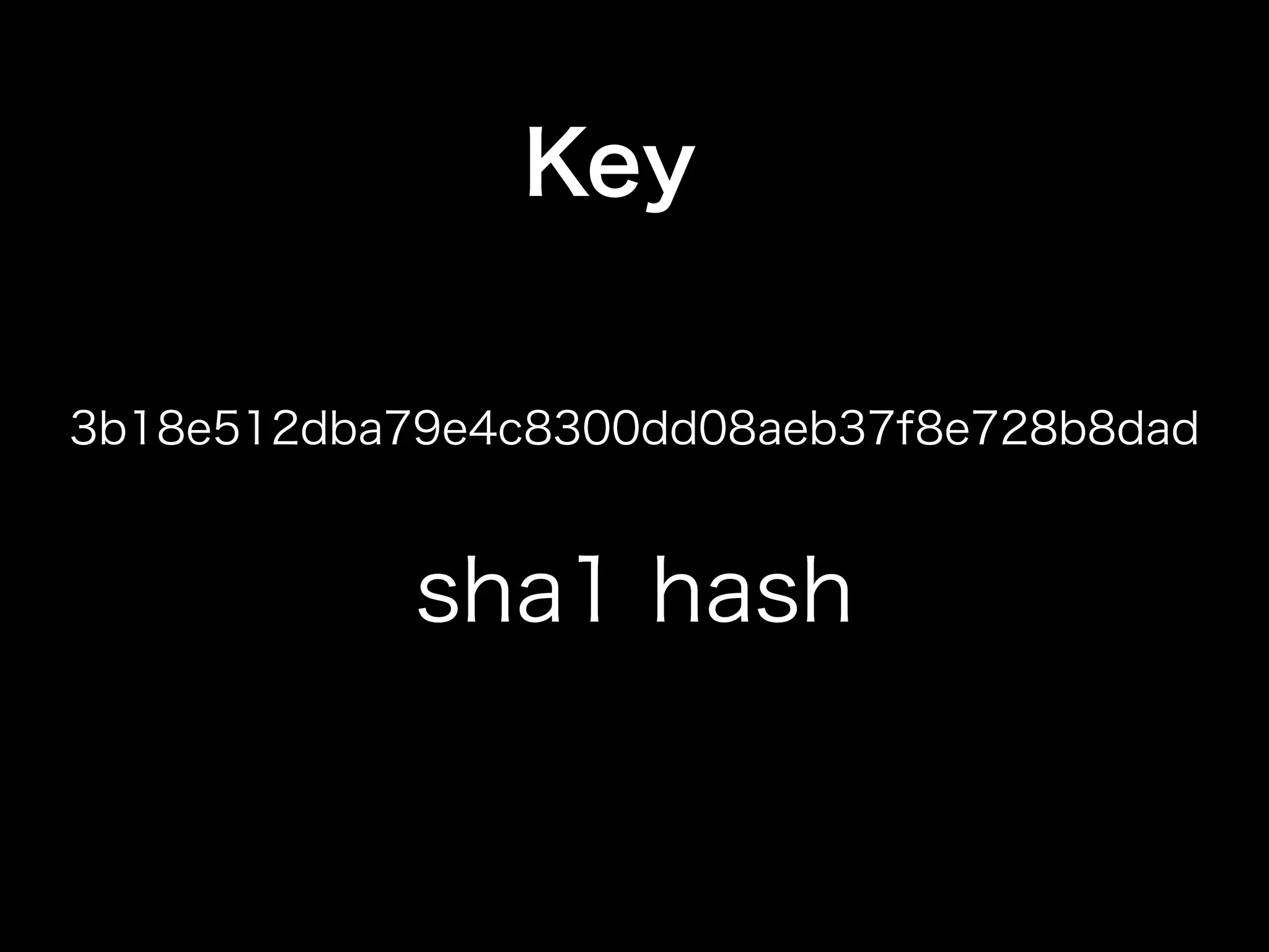 Key
3b18e512dba79e4c8300dd08aeb37f8e728b8dad
sha1 hash
 