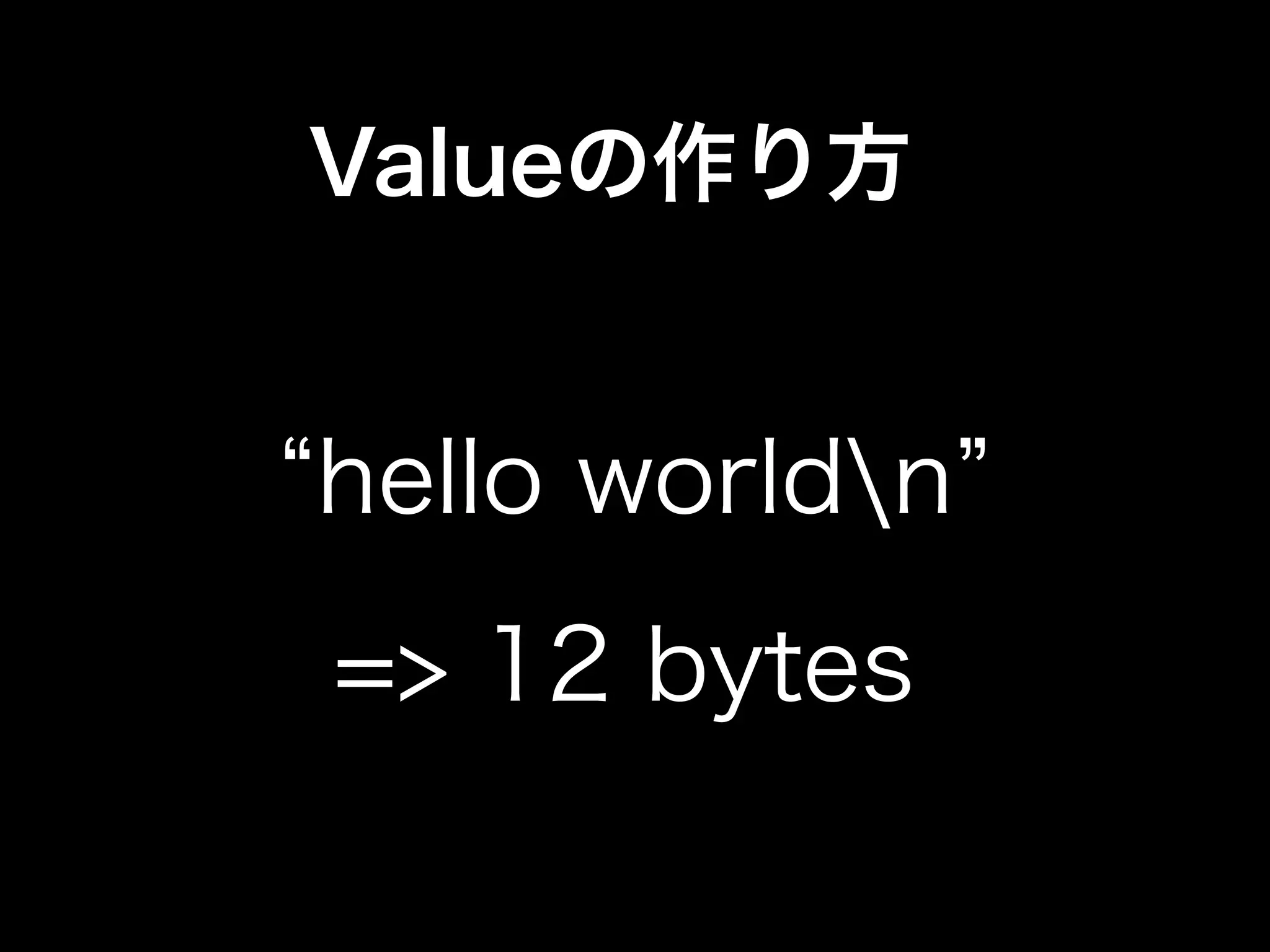 Valueの作り方
hello worldn
=> 12 bytes
 