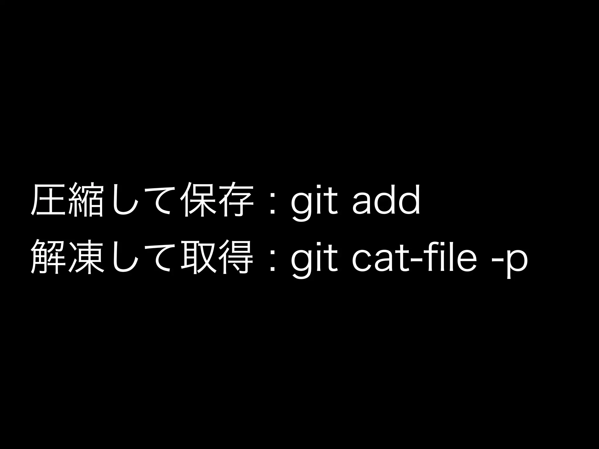 圧縮して保存 : git add
解凍して取得 : git cat-ﬁle -p
 