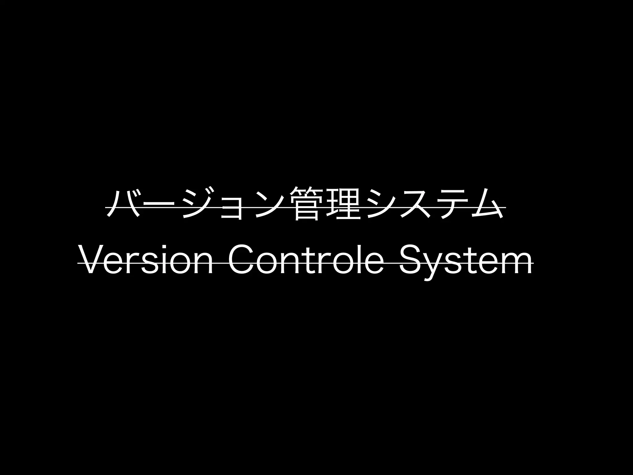 バージョン管理システム
Version Controle System
 