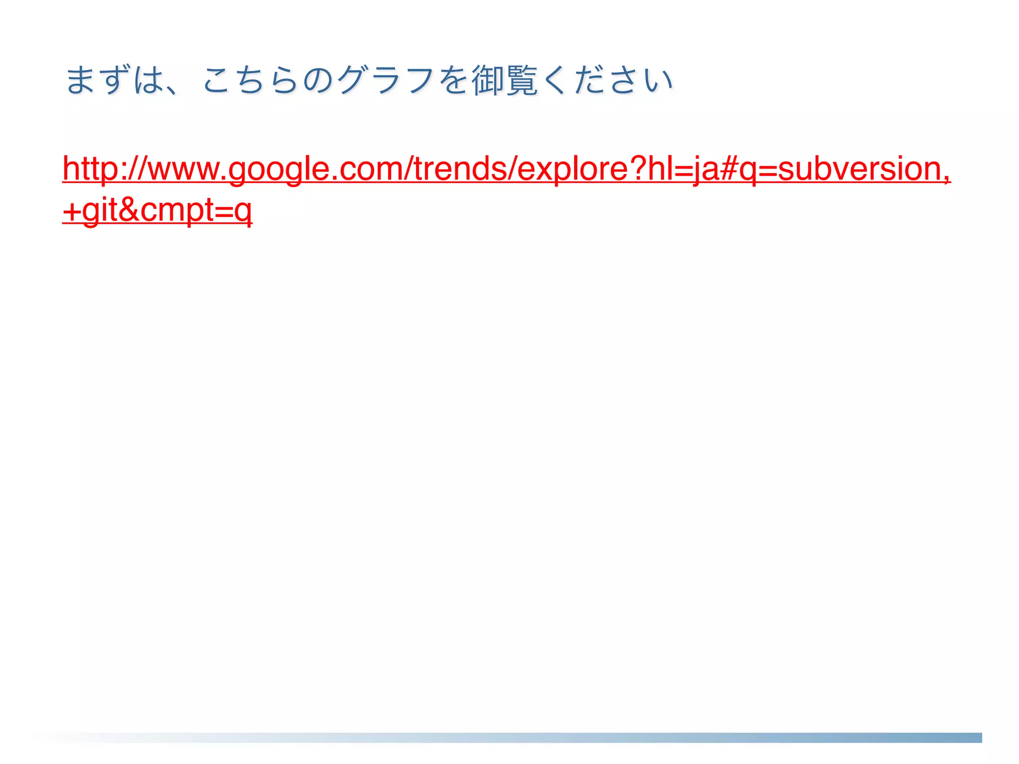まずは、こちらのグラフを御覧ください
http://www.google.com/trends/explore?hl=ja#q=subversion,
+git&cmpt=q
 