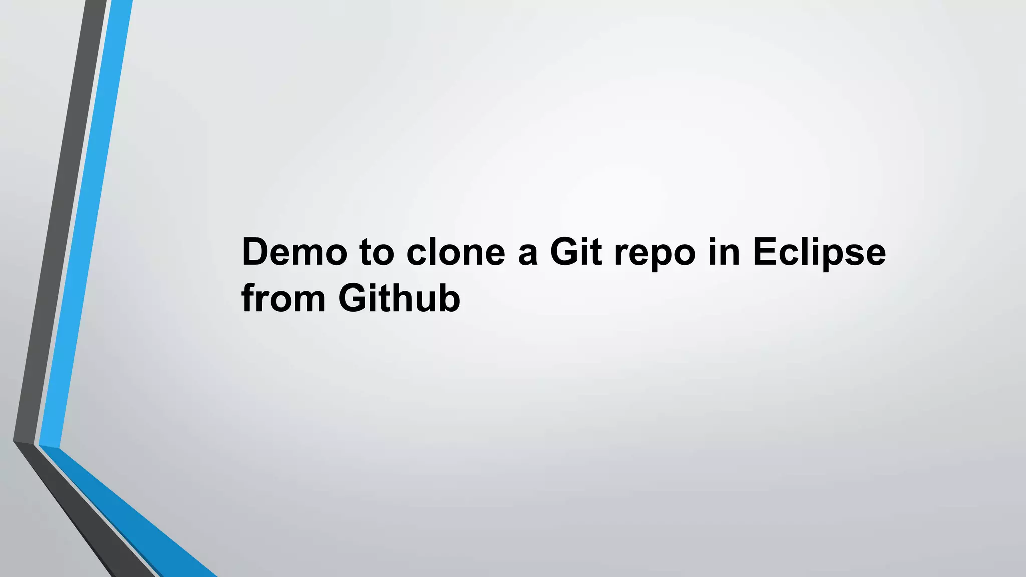 Demo to clone a Git repo in Eclipse
from Github
 