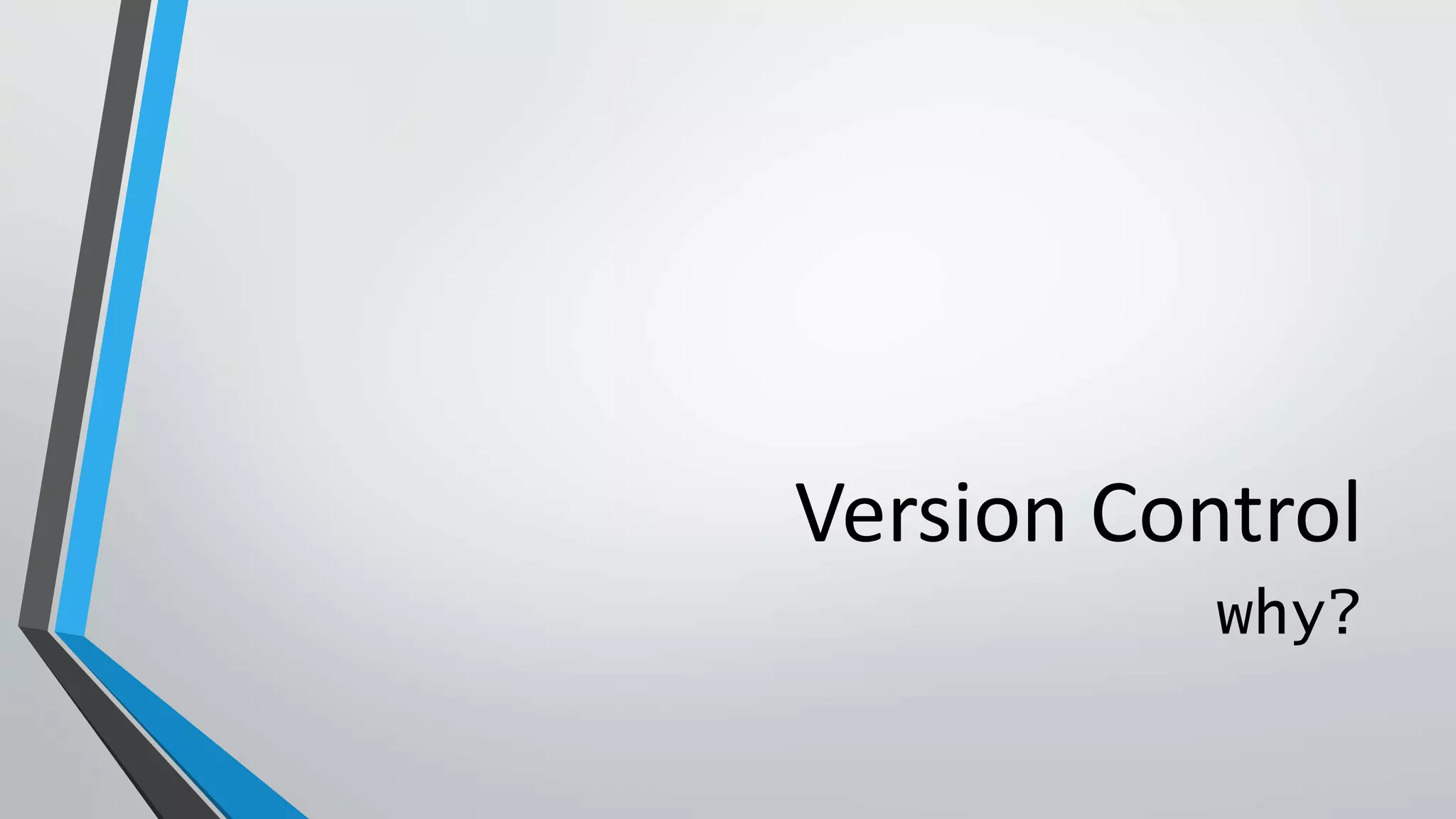 Version Control
why?
 