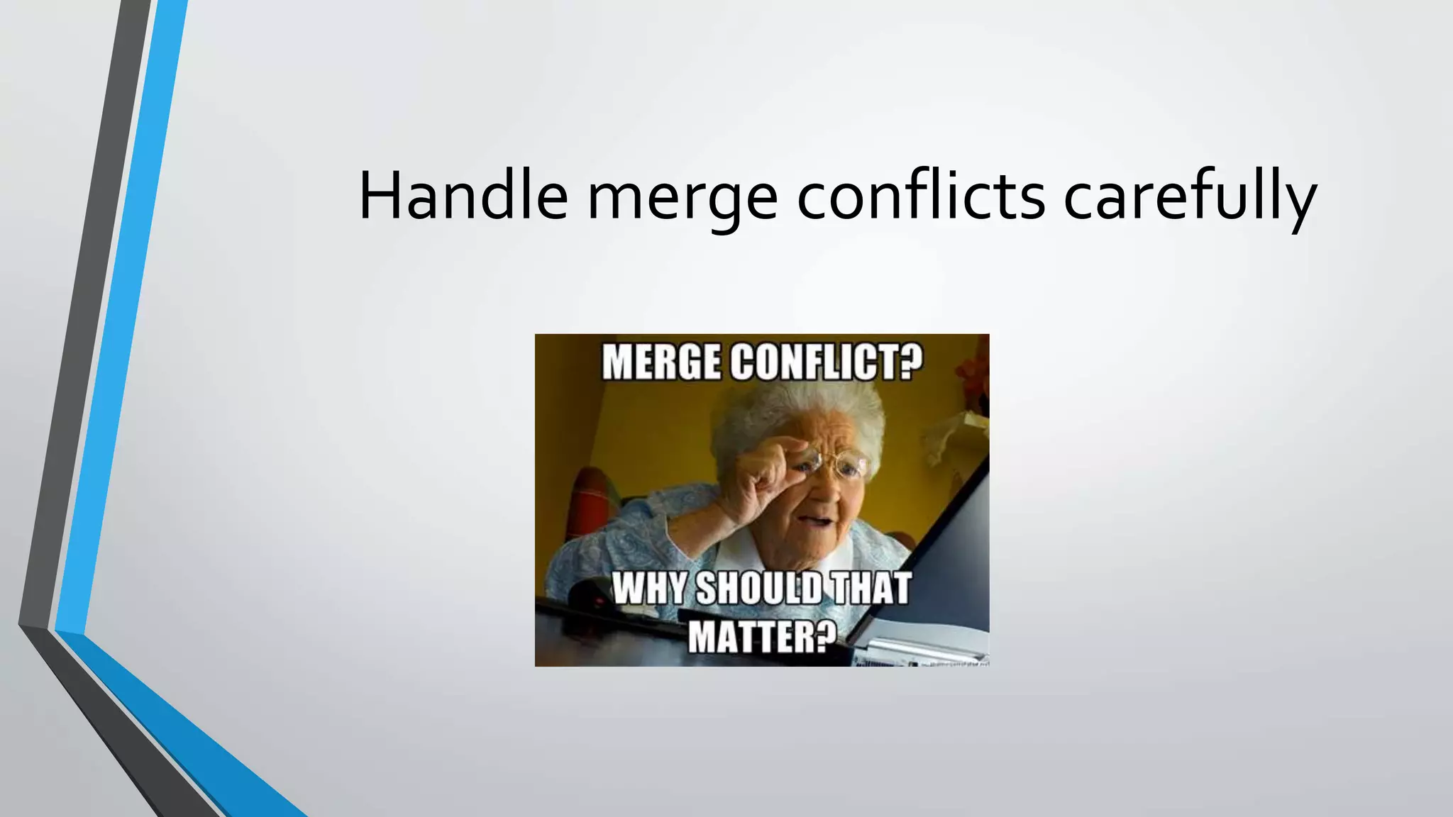 Handle merge conflicts carefully
 