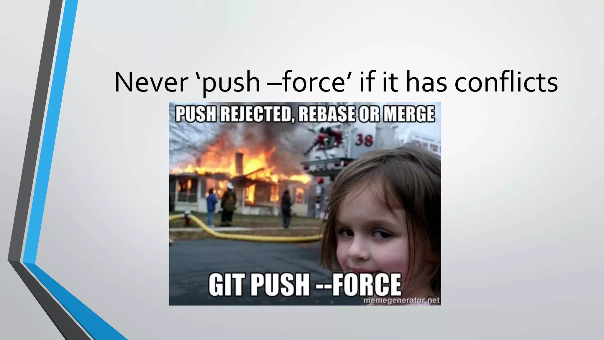 Never ‘push –force’ if it has conflicts
 