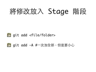 將修改放⼊入 Stage 階段
git add <file/folder>
git add -A #⼀一次加全部，但是要⼩小⼼心
 