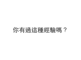 你有過這種經驗嗎？
 