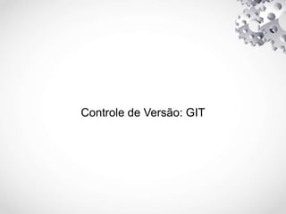 Controle de Versão: GIT
 