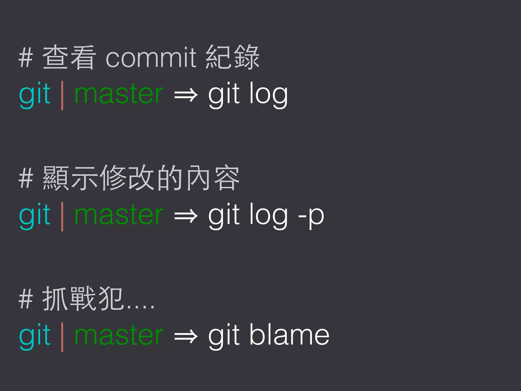 # commit
git | master git log
#
git | master git log -p
# ....
git | master git blame
 