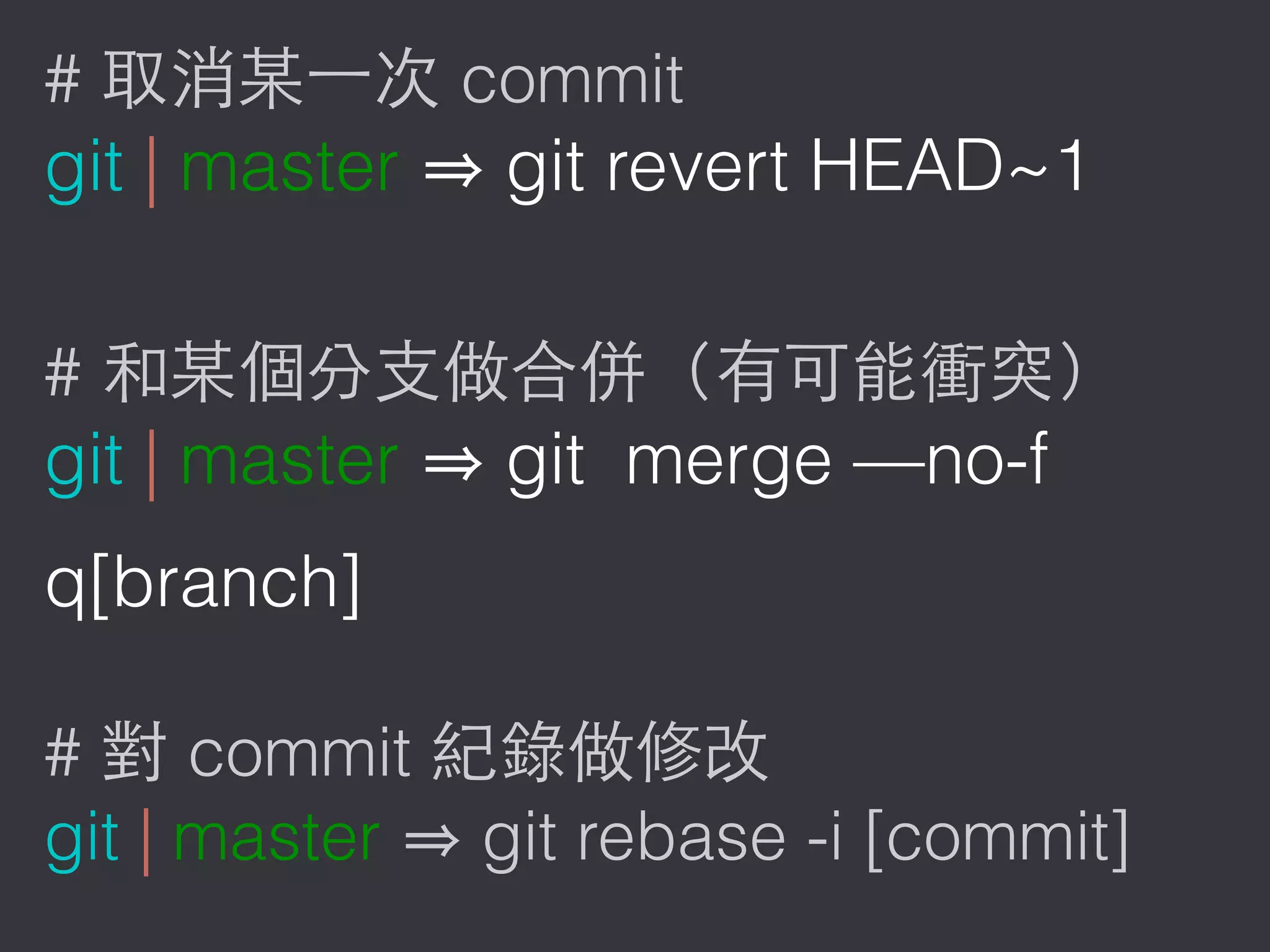 # commit
git | master git revert HEAD~1
#
git | master git merge —no-f
q[branch]
# commit
git | master git rebase -i [commit]
 