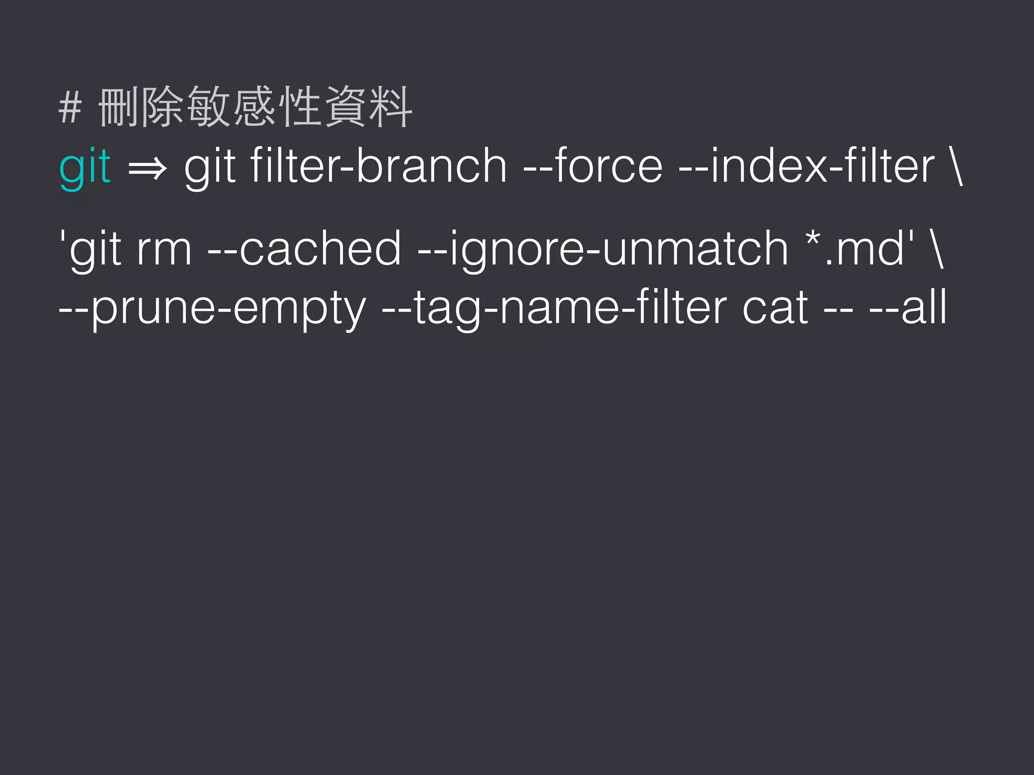 #
git git ﬁlter-branch --force --index-ﬁlter 
'git rm --cached --ignore-unmatch *.md' 
--prune-empty --tag-name-ﬁlter cat -- --all
 