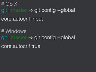 # OS X
git | master git conﬁg --global
core.autocrlf input
# Windows
git | master git conﬁg --global
core.autocrlf true
 