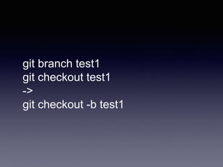 git branch test1
git checkout test1
->
git checkout -b test1
 