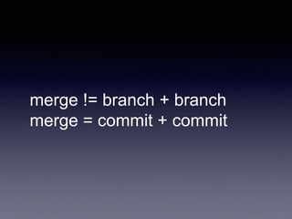 merge != branch + branch
merge = commit + commit
 