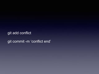 git add conflict
git commit -m ‘conflict end’
 