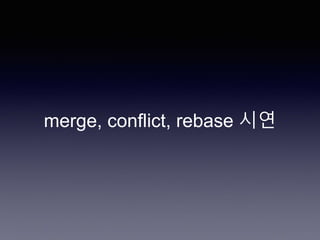 merge, conflict, rebase 시연
 