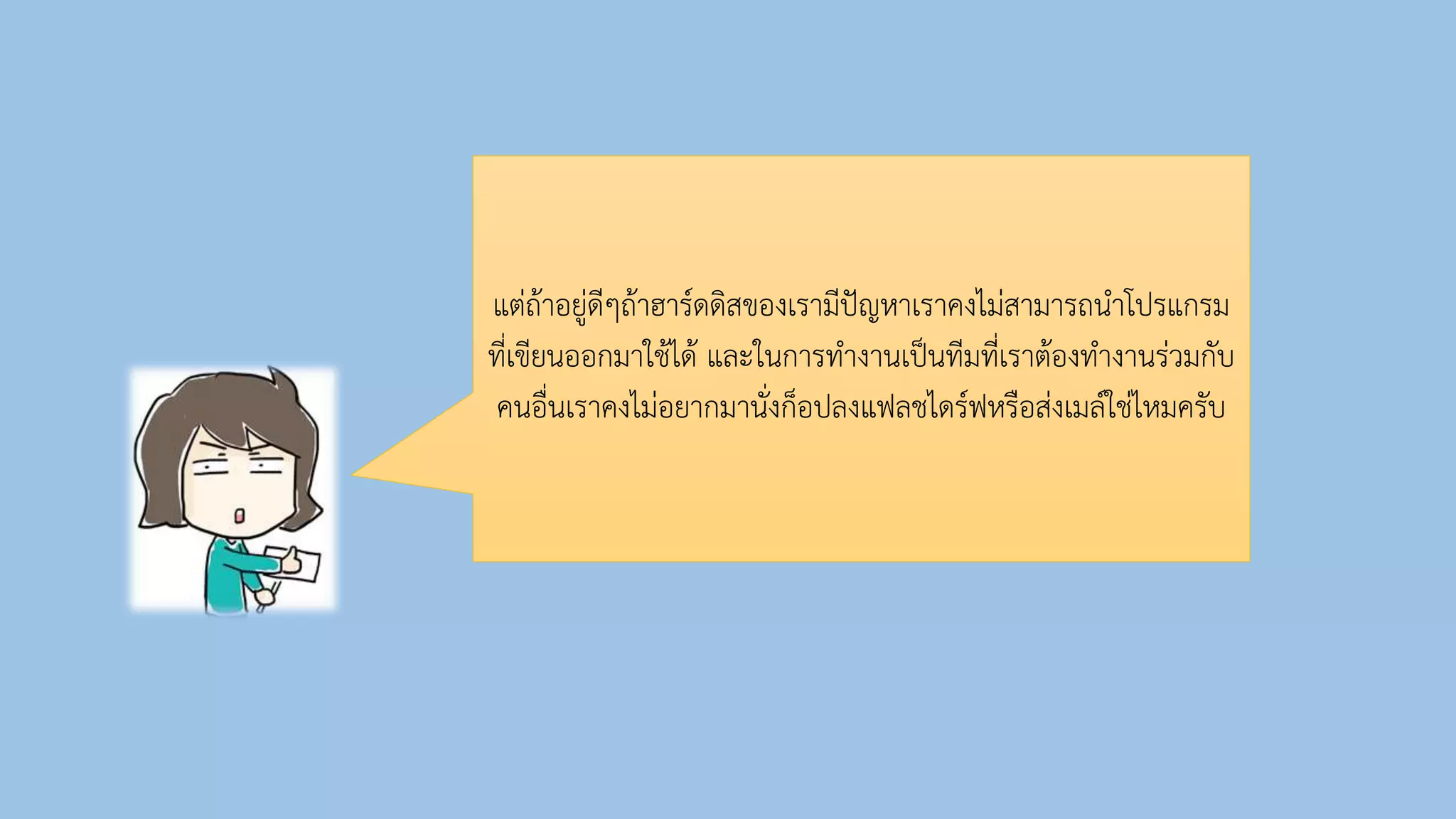 แต่ถ้ำอยู่ดีๆถ้ำฮำร์ดดิสของเรำมีปัญหำเรำคงไม่สำมำรถนำโปรแกรม
ที่เขียนออกมำใช้ได้ และในกำรทำงำนเป็นทีมที่เรำต้องทำงำนร่วมกับ
คนอื่นเรำคงไม่อยำกมำนั่งก็อปลงแฟลชไดร์ฟหรือส่งเมล์ใช่ไหมครับ
 