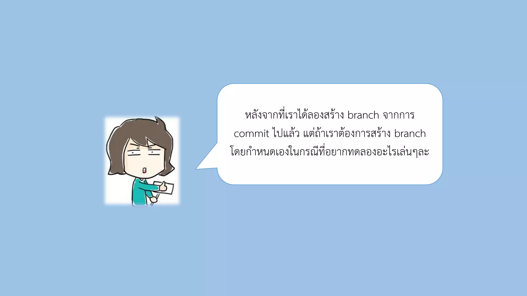 หลังจำกที่เรำได้ลองสร้ำง branch จำกกำร
commit ไปแล้ว แต่ถ้ำเรำต้องกำรสร้ำง branch
โดยกำหนดเองในกรณีที่อยำกทดลองอะไรเล่นๆละ
 