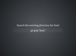 Search the working directory for foo()
git grep “foo()”
 