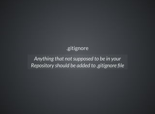 .gitignore
Anything that not supposed to be in your
Repository should be added to .gitignore le
 