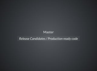 Master
Release Candidates / Production ready code
 