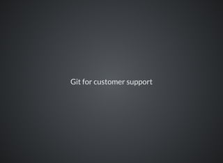 Git for customer support
 