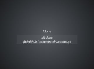 Clone
git clone
git@github.*.com:mpatel/welcome.git
 