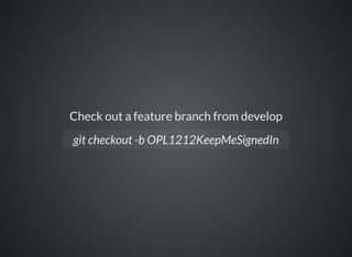 Check out a feature branch from develop
git checkout -b OPL1212KeepMeSignedIn
 