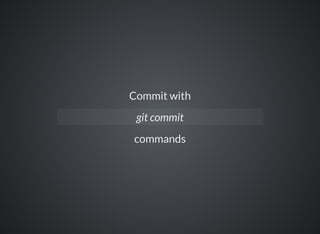 Commit with
commands
git commit
 